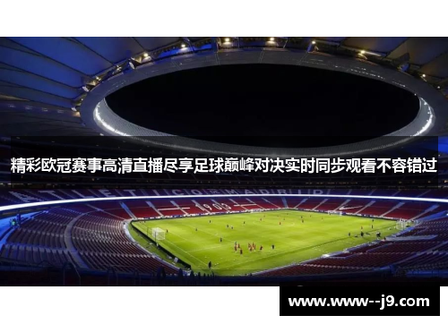 精彩欧冠赛事高清直播尽享足球巅峰对决实时同步观看不容错过