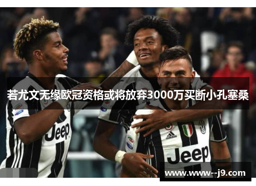 若尤文无缘欧冠资格或将放弃3000万买断小孔塞桑