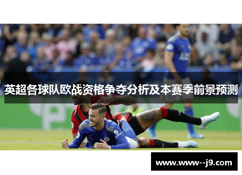 英超各球队欧战资格争夺分析及本赛季前景预测 英超各球队欧战资格争夺分析及本赛季前景预测
