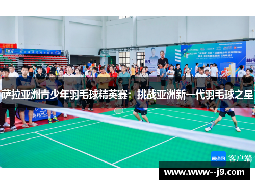 萨拉亚洲青少年羽毛球精英赛：挑战亚洲新一代羽毛球之星