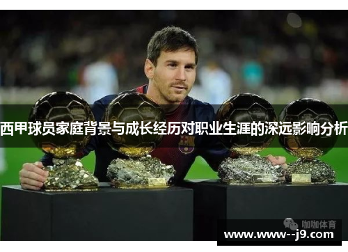 西甲球员家庭背景与成长经历对职业生涯的深远影响分析 西甲球员家庭背景与成长经历对职业生涯的深远影响分析