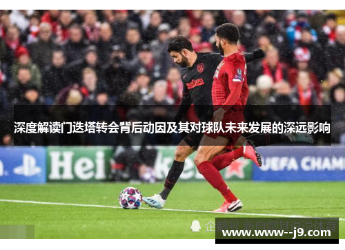 深度解读门迭塔转会背后动因及其对球队未来发展的深远影响