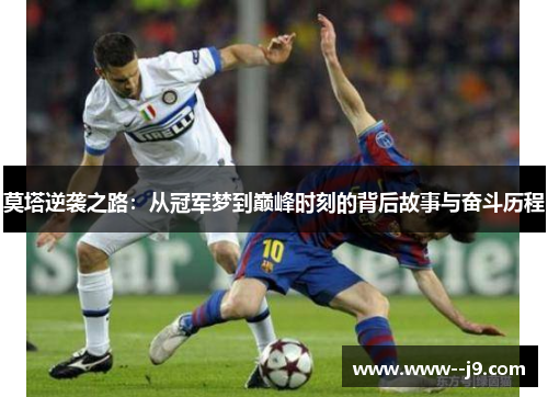 莫塔逆袭之路:从冠军梦到巅峰时刻的背后故事与奋斗历程 莫塔逆袭之路:从冠军梦到巅峰时刻的背后故事与奋斗历程