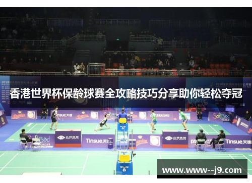 香港世界杯保龄球赛全攻略技巧分享助你轻松夺冠 香港世界杯保龄球赛全攻略技巧分享助你轻松夺冠