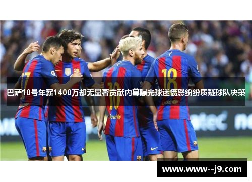 巴萨10号年薪1400万却无显著贡献内幕曝光球迷愤怒纷纷质疑球队决策 巴萨10号年薪1400万却无显著贡献内幕曝光球迷愤怒纷纷质疑球队决策