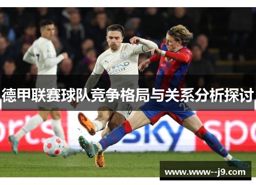 德甲联赛球队竞争格局与关系分析探讨 德甲联赛球队竞争格局与关系分析探讨