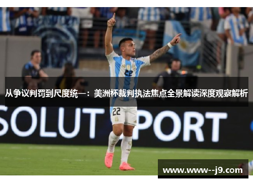 从争议判罚到尺度统一:美洲杯裁判执法焦点全景解读深度观察解析 从争议判罚到尺度统一:美洲杯裁判执法焦点全景解读深度观察解析
