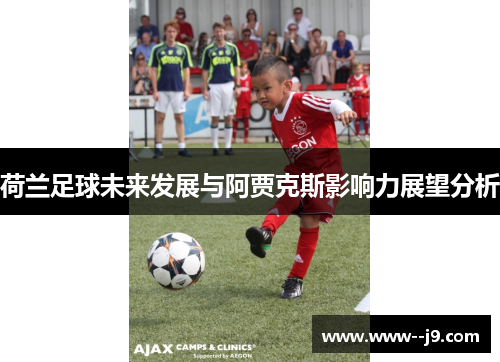 荷兰足球未来发展与阿贾克斯影响力展望分析 荷兰足球未来发展与阿贾克斯影响力展望分析