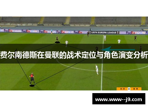 费尔南德斯在曼联的战术定位与角色演变分析