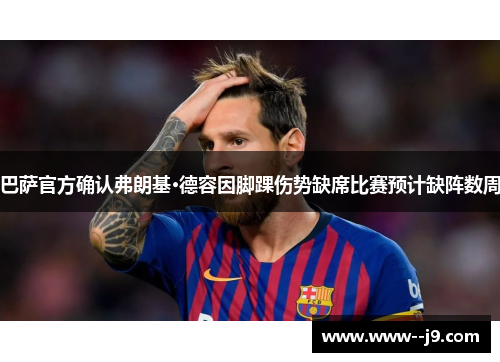 巴萨官方确认弗朗基·德容因脚踝伤势缺席比赛预计缺阵数周