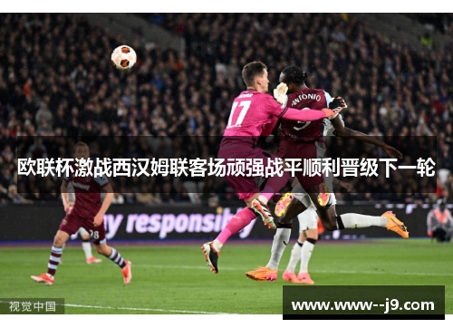 欧联杯激战西汉姆联客场顽强战平顺利晋级下一轮