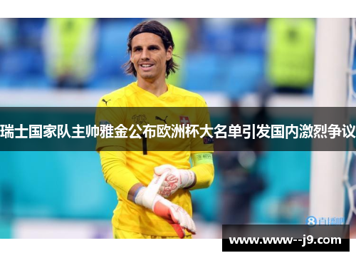 瑞士国家队主帅雅金公布欧洲杯大名单引发国内激烈争议