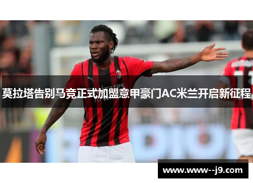 莫拉塔告别马竞正式加盟意甲豪门AC米兰开启新征程