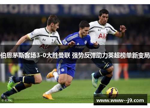 伯恩茅斯客场3-0大胜曼联 强势反弹助力英超榜单新变局